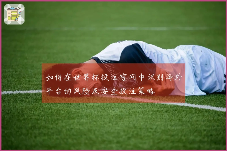 如何在世界杯投注官网中识别海外平台的风险及安全投注策略