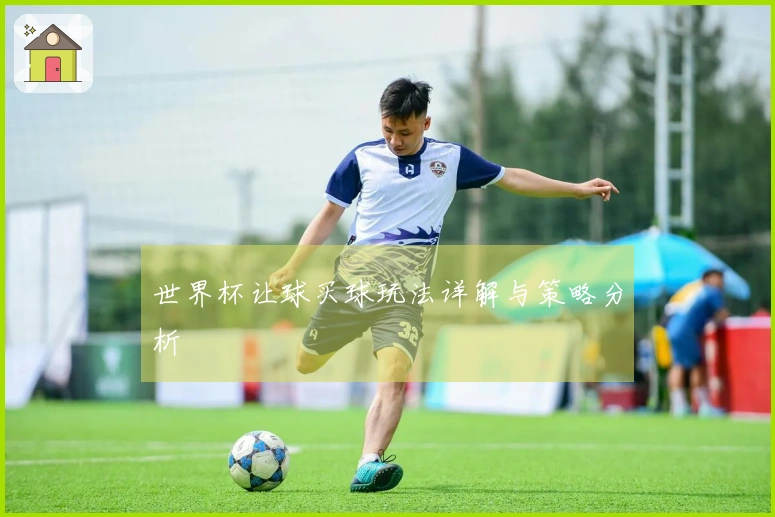 世界杯让球买球玩法详解与策略分析